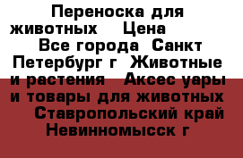 Переноска для животных. › Цена ­ 5 500 - Все города, Санкт-Петербург г. Животные и растения » Аксесcуары и товары для животных   . Ставропольский край,Невинномысск г.